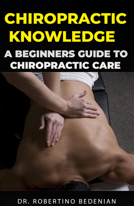 Chiropractic Knowledege - A Beginner's Guide to Chiropractic Care (Ebook)