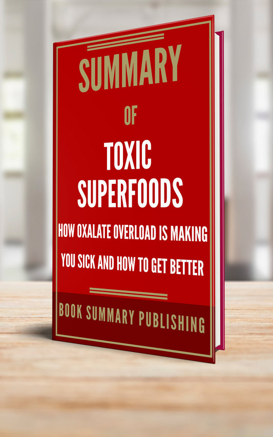 Summary of "Toxic Superfoods: How Oxalate Overload is Making You Sick and How to Get Better" (Paperback)