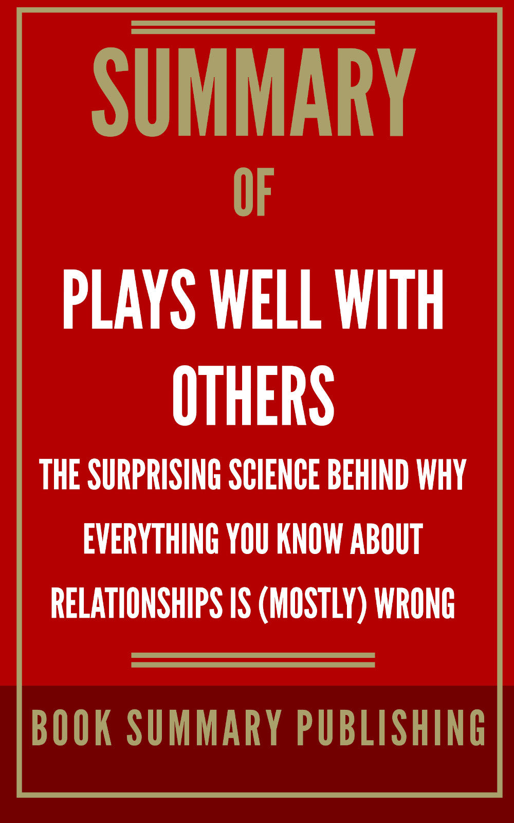 Summary of "Plays Well with Others: The Surprising Science behind why Everything You Know about Relationships is (Mostly) Wrong" (Ebook)