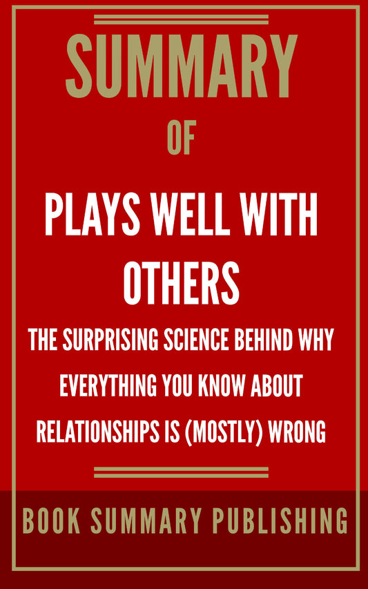 Summary of "Plays Well with Others: The Surprising Science behind why Everything You Know about Relationships is (Mostly) Wrong" (Ebook)