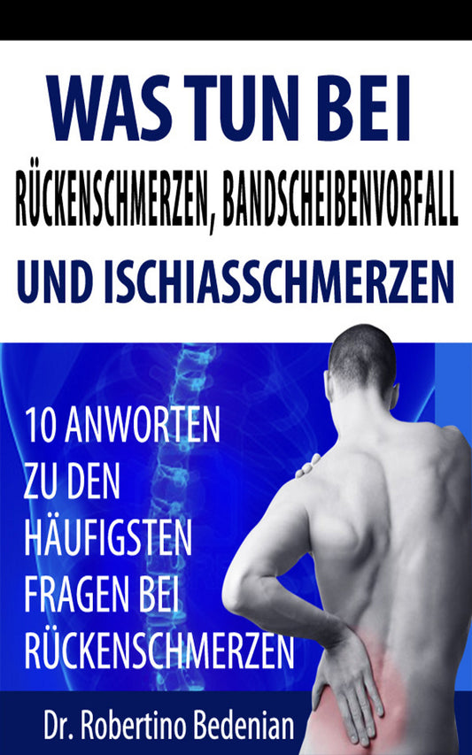 Was Tun Bei Rueckenschmerzen, Bandscheibenvorfall und Ischiasschmerzen: 10 Antworten Zu Den Haeufigsten Fragen Bei Rueckenschmerzen (Ebook)