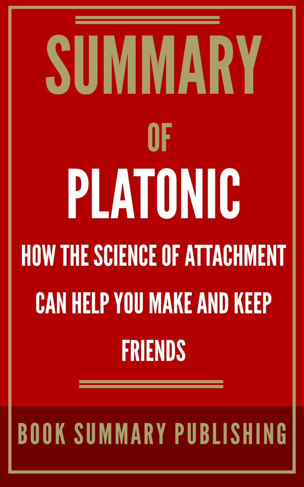 Summary of "Platonic: How the Science of Attachment Can Help You Make and Keep Friends" (Ebook)