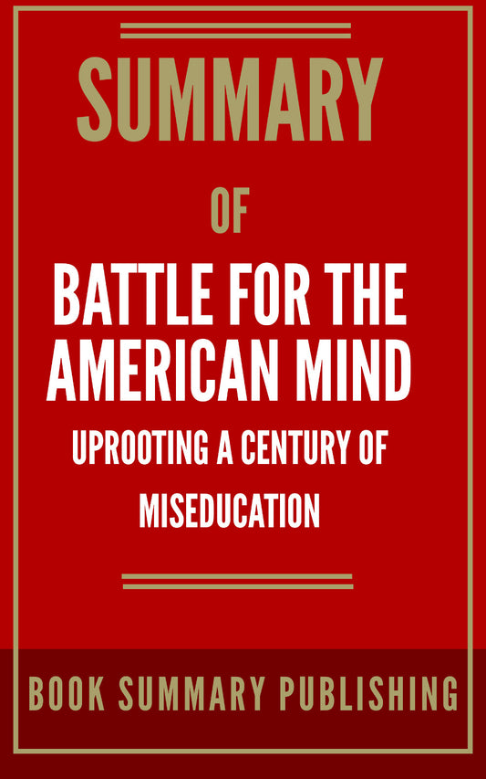 Summary of "Battle for the American Mind: Uprooting a Century of Miseducation" (Ebook)