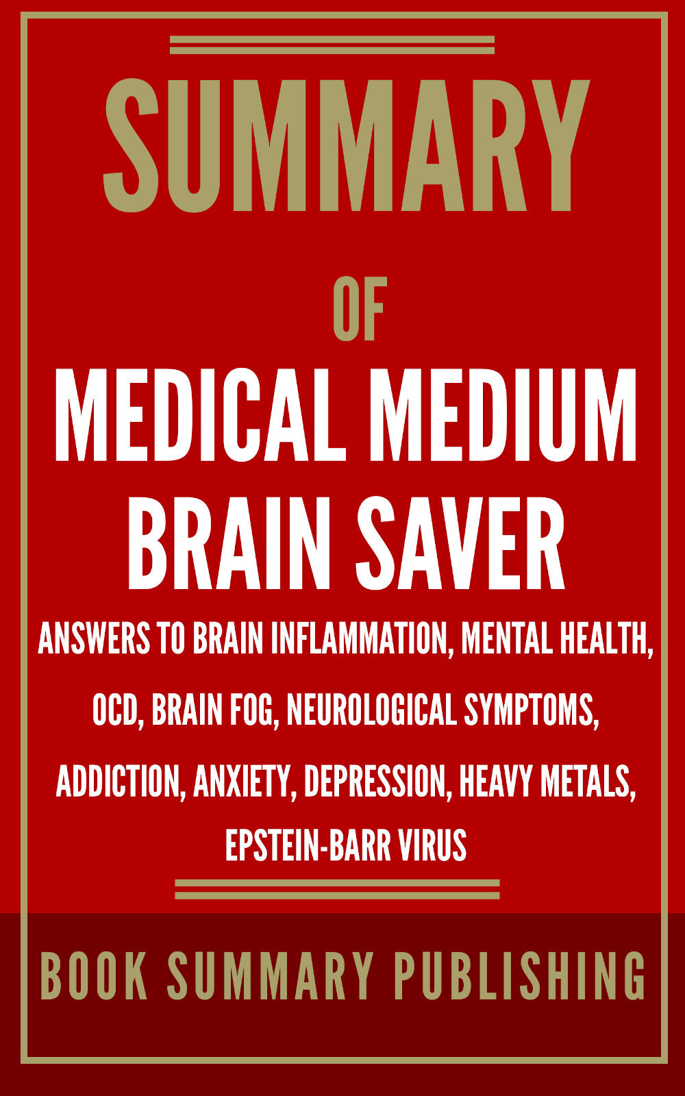 Summary of "Medical Medium Brain Saver: Answers to Brain Inflammation, Mental Health, OCD, Brain Fog, Neurological Symptoms, Addiction, Anxiety, Depression, Heavy Metals" (Ebook)