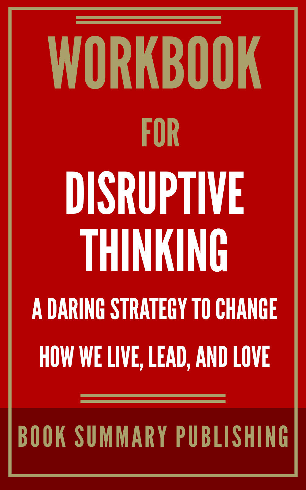 Workbook for "Disruptive Thinking: A Daring Strategy to Change How We Live, Lead and Love" (Ebook)