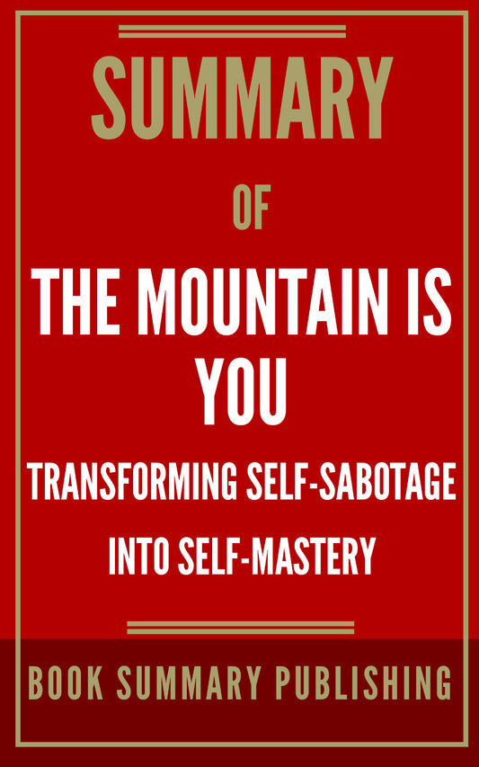 Summary of "The Mountain is You: Transforming Self-Sabotage into Self-Mastery" (Ebook)