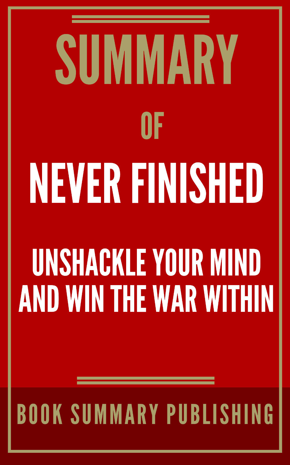 Summary of "Never Finished: Unshackle Your Mind and Win the War Within" (Ebook)