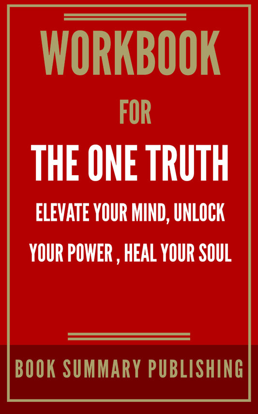 Workbook for "The One Truth: Elevate Your Mind, Unlock Your Power, Heal Your Soul" (Ebook)