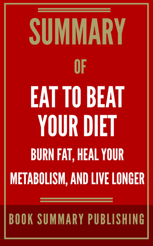 Summary of "Eat to Beat Your Diet: Burn Fat, Heal Your Metabolism, and Live Longer" (Ebook)