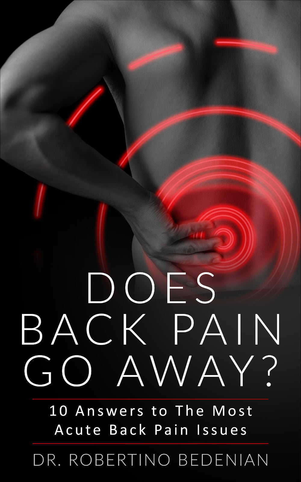 Does Back Pain Go Away? 10 Answers to The Most Acute Back Pain Issues (Ebook)